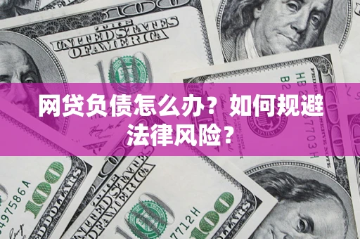 武汉网贷负债怎么办？如何规避法律风险？