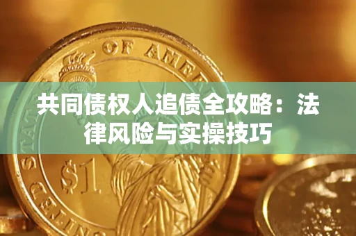 武汉共同债权人追债全攻略：法律风险与实操技巧