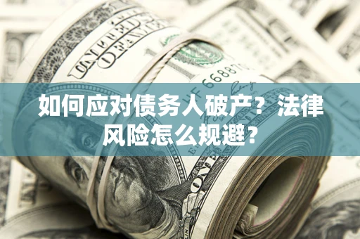 武汉如何应对债务人破产？法律风险怎么规避？
