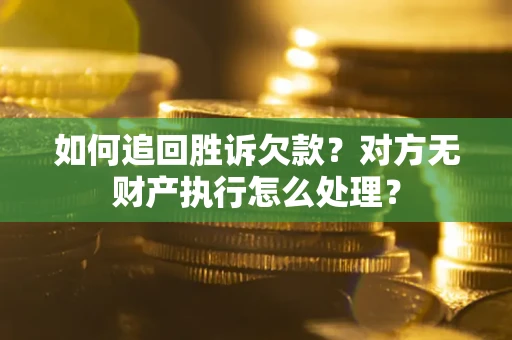 武汉如何追回胜诉欠款？对方无财产执行怎么处理？