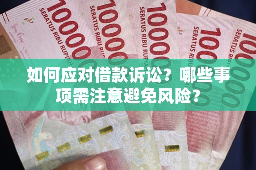 武汉如何应对借款诉讼？哪些事项需注意避免风险？