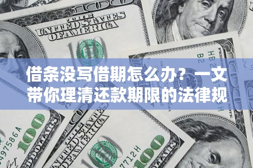 武汉借条没写借期怎么办？一文带你理清还款期限的法律规则
