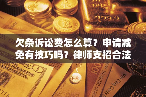 武汉欠条诉讼费怎么算？申请减免有技巧吗？律师支招合法省钱