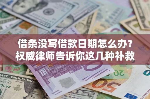 武汉借条没写借款日期怎么办？权威律师告诉你这几种补救方法！