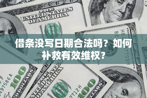 武汉借条没写日期合法吗？如何补救有效维权？