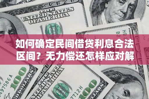 武汉如何确定民间借贷利息合法区间？无力偿还怎样应对解决法门？