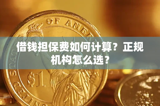 武汉借钱担保费如何计算？正规机构怎么选？