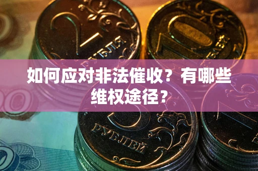 武汉如何应对非法催收？有哪些维权途径？