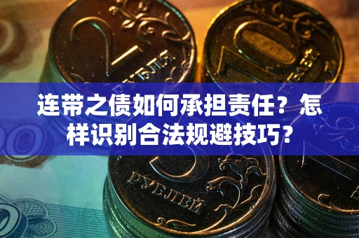 武汉连带之债如何承担责任？怎样识别合法规避技巧？