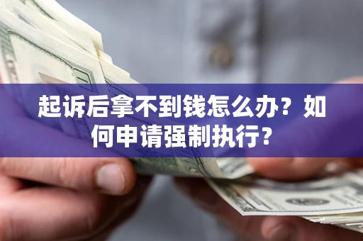 武汉起诉后拿不到钱怎么办？如何申请强制执行？