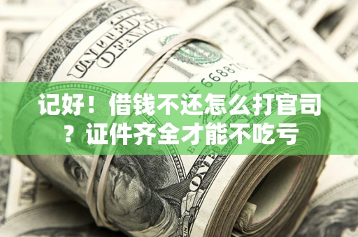 武汉记好！借钱不还怎么打官司？证件齐全才能不吃亏