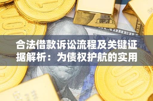 武汉合法借款诉讼流程及关键证据解析：为债权护航的实用指南
