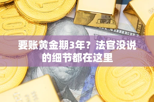 武汉要账黄金期3年？法官没说的细节都在这里