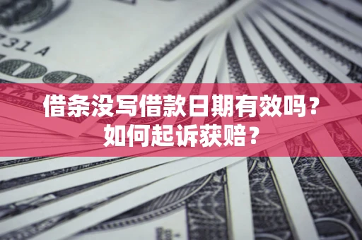 武汉借条没写借款日期有效吗？如何起诉获赔？