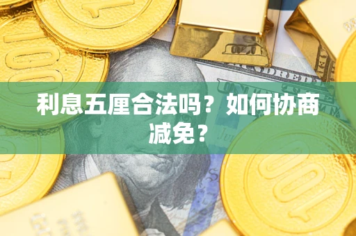 武汉利息五厘合法吗？如何协商减免？