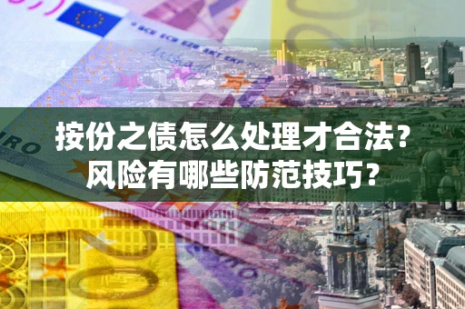 武汉按份之债怎么处理才合法？风险有哪些防范技巧？