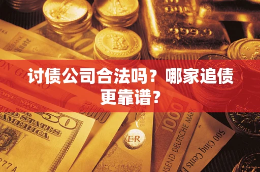 武汉讨债公司合法吗？哪家追债更靠谱？