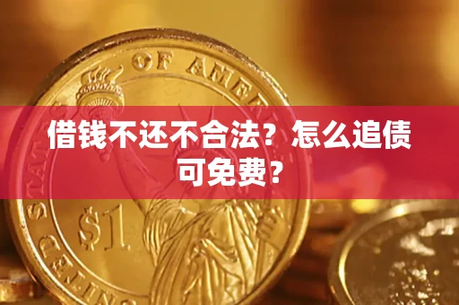 武汉借钱不还不合法？怎么追债可免费？