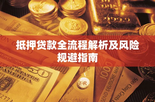 武汉抵押贷款全流程解析及风险规避指南