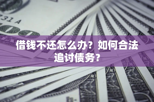 武汉借钱不还怎么办？如何合法追讨债务？