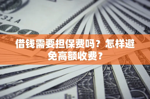 武汉借钱需要担保费吗？怎样避免高额收费？