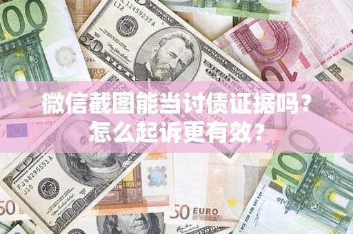 武汉微信截图能当讨债证据吗？怎么起诉更有效？