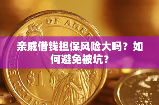 武汉亲戚借钱担保风险大吗？如何避免被坑？