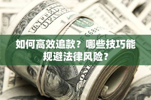 武汉如何高效追款？哪些技巧能规避法律风险？