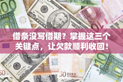 武汉借条没写借期？掌握这三个关键点，让欠款顺利收回！
