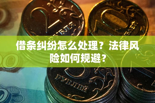 武汉借条纠纷怎么处理？法律风险如何规避？