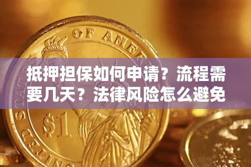 武汉抵押担保如何申请？流程需要几天？法律风险怎么避免？避坑指南