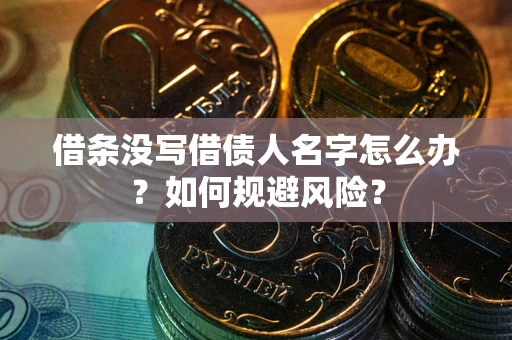 武汉借条没写借债人名字怎么办？如何规避风险？