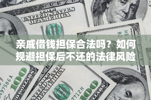 武汉亲戚借钱担保合法吗？如何规避担保后不还的法律风险？
