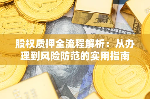 武汉股权质押全流程解析：从办理到风险防范的实用指南