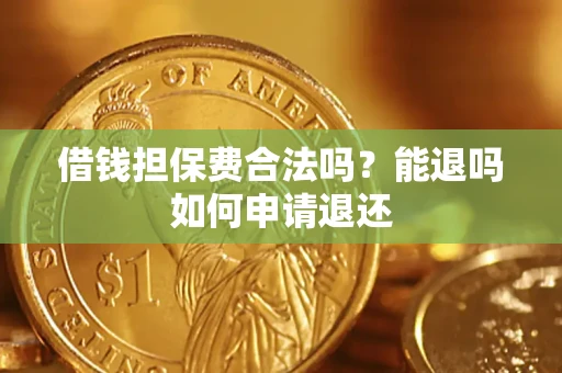 武汉借钱担保费合法吗？能退吗如何申请退还