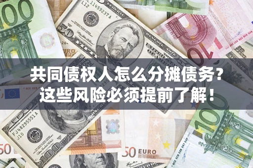 武汉共同债权人怎么分摊债务？这些风险必须提前了解！
