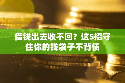 武汉借钱出去收不回？这5招守住你的钱袋子不背债