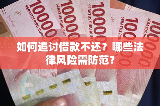 武汉如何追讨借款不还？哪些法律风险需防范？